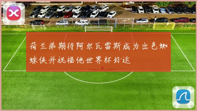 荷兰弟期待阿尔瓦雷斯成为出色蜘蛛侠并祝福他世界杯好运