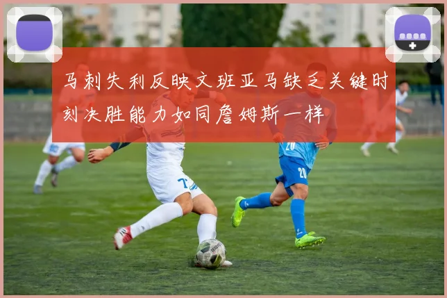 马刺失利反映文班亚马缺乏关键时刻决胜能力如同詹姆斯一样
